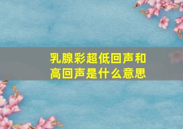 乳腺彩超低回声和高回声是什么意思