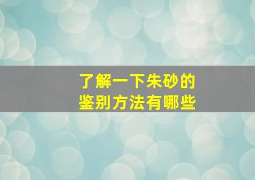 了解一下朱砂的鉴别方法有哪些