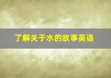 了解关于水的故事英语