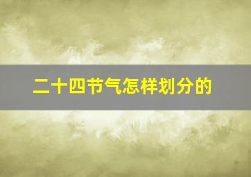 二十四节气怎样划分的