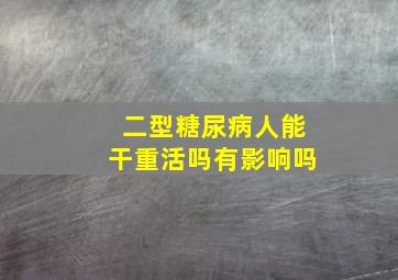 二型糖尿病人能干重活吗有影响吗