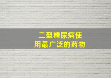 二型糖尿病使用最广泛的药物