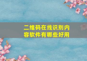 二维码在线识别内容软件有哪些好用