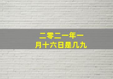 二零二一年一月十六日是几九