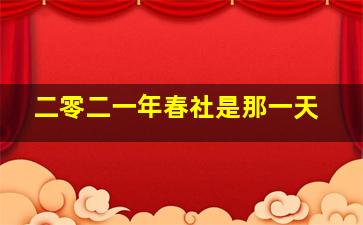 二零二一年春社是那一天