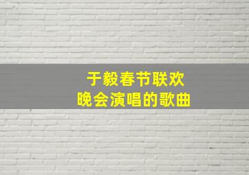 于毅春节联欢晚会演唱的歌曲