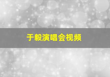 于毅演唱会视频