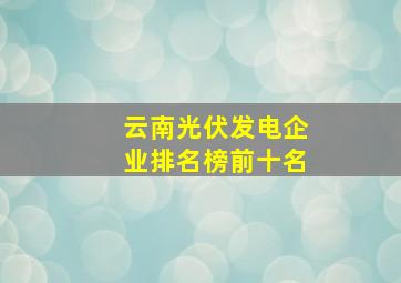 云南光伏发电企业排名榜前十名