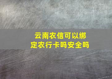 云南农信可以绑定农行卡吗安全吗