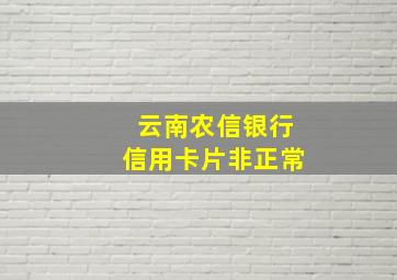 云南农信银行信用卡片非正常