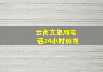 云南文旅局电话24小时热线