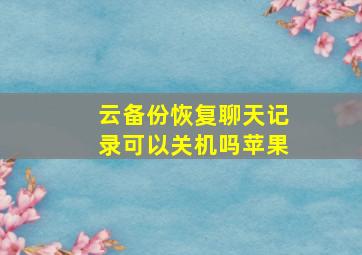 云备份恢复聊天记录可以关机吗苹果