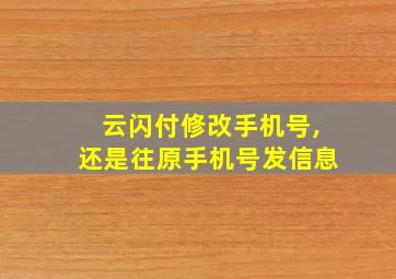 云闪付修改手机号,还是往原手机号发信息