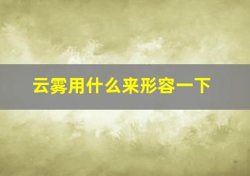 云雾用什么来形容一下