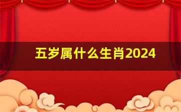 五岁属什么生肖2024