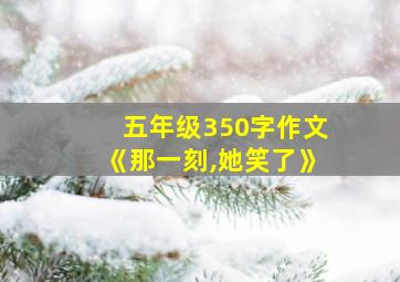 五年级350字作文《那一刻,她笑了》