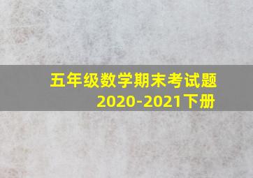 五年级数学期末考试题2020-2021下册