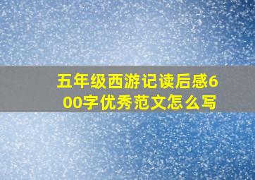 五年级西游记读后感600字优秀范文怎么写