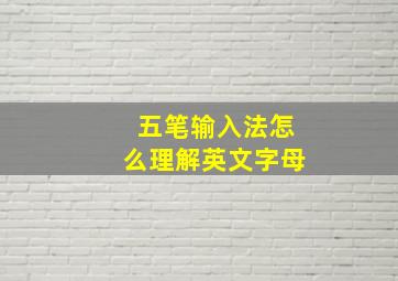 五笔输入法怎么理解英文字母