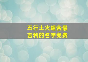 五行土火组合最吉利的名字免费