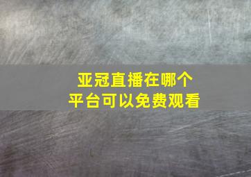 亚冠直播在哪个平台可以免费观看