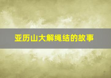 亚历山大解绳结的故事