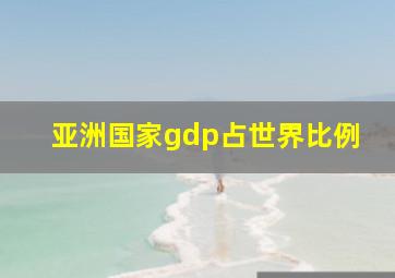 亚洲国家gdp占世界比例