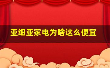 亚细亚家电为啥这么便宜