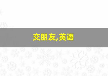 交朋友,英语