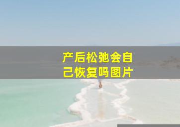 产后松弛会自己恢复吗图片