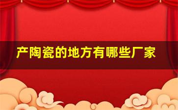 产陶瓷的地方有哪些厂家