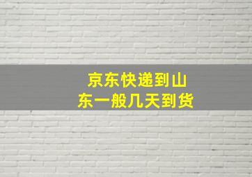 京东快递到山东一般几天到货