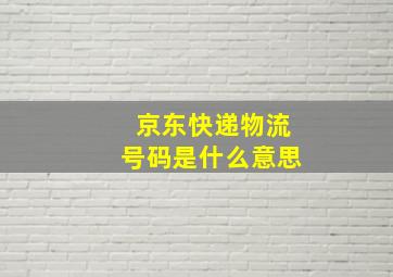 京东快递物流号码是什么意思