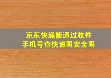 京东快递能通过收件手机号查快递吗安全吗