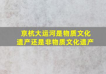 京杭大运河是物质文化遗产还是非物质文化遗产