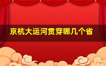 京杭大运河贯穿哪几个省