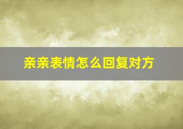 亲亲表情怎么回复对方