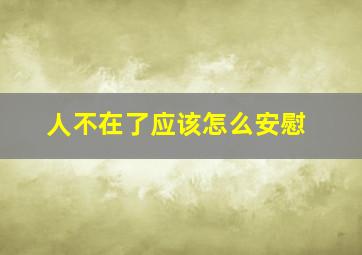 人不在了应该怎么安慰