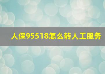 人保95518怎么转人工服务