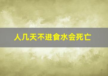 人几天不进食水会死亡