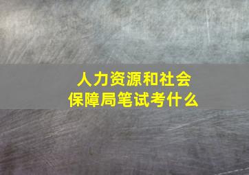 人力资源和社会保障局笔试考什么