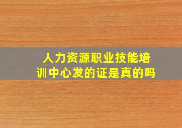 人力资源职业技能培训中心发的证是真的吗