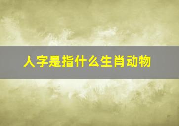 人字是指什么生肖动物