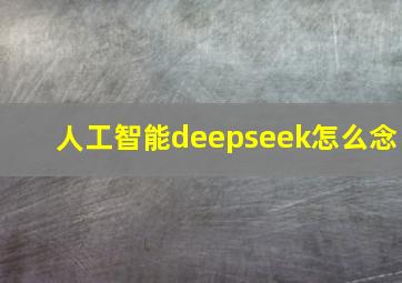 人工智能deepseek怎么念