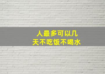 人最多可以几天不吃饭不喝水