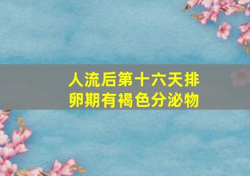 人流后第十六天排卵期有褐色分泌物