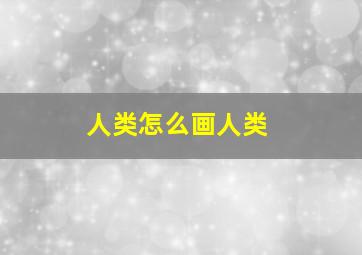 人类怎么画人类