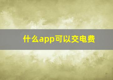 什么app可以交电费