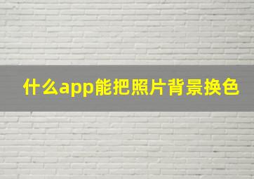 什么app能把照片背景换色