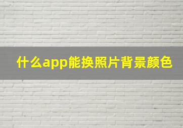 什么app能换照片背景颜色